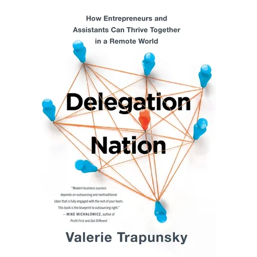 Delegation Nation: How Entrepreneurs and Assistants Can Thrive Together in a Remote World