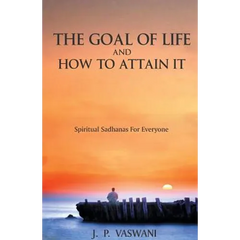 The Goal of Life and How to Attain it - Spiritual Sadhanas For Everyone.