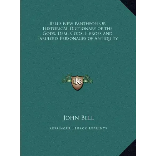 Bell's New Pantheon Or Historical Dictionary of the Gods, Demi Gods, Heroes and Fabulous Personages of Antiquity