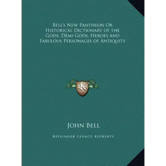 Bell's New Pantheon Or Historical Dictionary of the Gods, Demi Gods, Heroes and Fabulous Personages of Antiquity