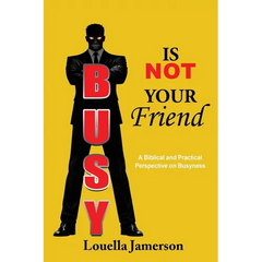 Busy Is Not Your Friend: A Biblical and Practical Perspective on Busyness