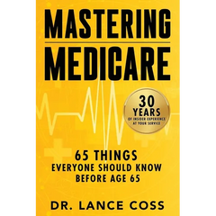 Mastering Medicare: 65 Things Everyone Should Know Before Age 65