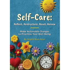 Self-Care - Reflect, Restructure, Reset, Renew: Make Actionable Changes to Prioritize Your Well-Being