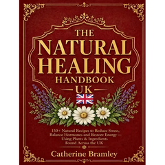 The Natural Healing Handbook UK: 150+ Natural Recipes to Reduce Stress, Balance Hormones and Restore Energy. Using Plants & Ingredients Found Across t