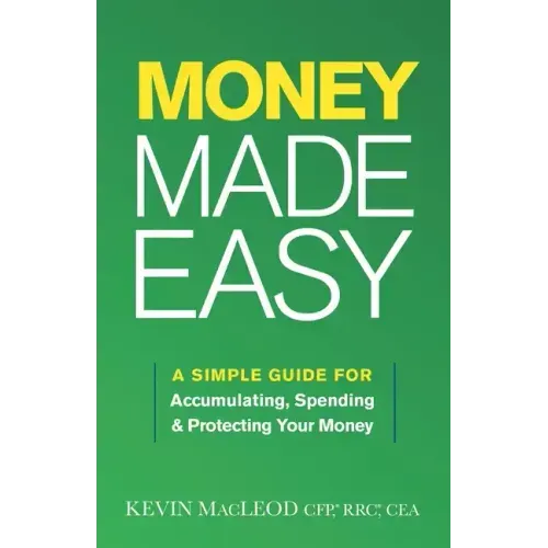 Money Made Easy: A Simple Guide for Accumulating, Spending, and Protecting Your Money