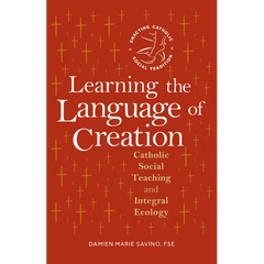 Learning the Language of Creation: Catholic Social Teaching and Integral Ecology