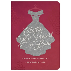 Clothe Your Heart in Love: Encouraging Devotions for a Woman of God