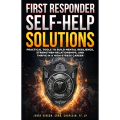 First Responder Self-Help Solutions: Practical Tools to Build Mental Resilience, Strengthen Relationships, and Thrive in a High-Stress Career