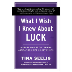 What I Wish I Knew about Luck: A Crash Course on Turning Aspirations Into Achievements