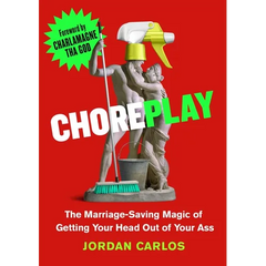 Choreplay: The Marriage-Saving Magic of Getting Your Head Out of Your Ass