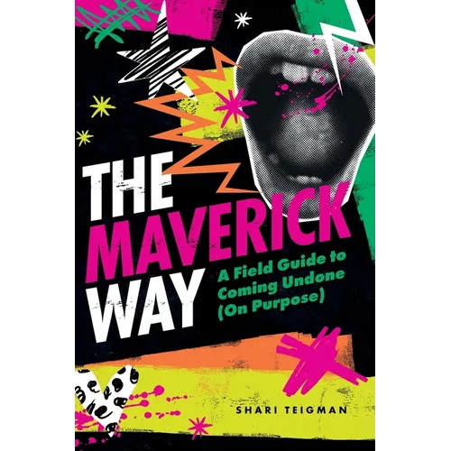The Maverick Way: A Field Guide to Coming Undone (On Purpose)