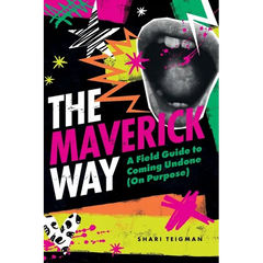 The Maverick Way: A Field Guide to Coming Undone (On Purpose)
