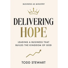 Delivering Hope: Leading a Business That Builds the Kingdom of God
