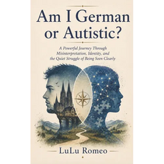 Am I German or Autistic?: A Powerful Journey Through Misinterpretation, Identity, and the Quiet Struggle of Being Seen Clearly