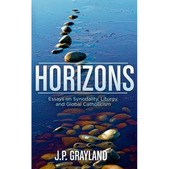 Horizons: Essays on Synodality, Liturgy, and Global Catholicism