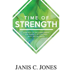 Time of Strength: 14 Words of Encouragement for Parents of Children with Special Needs