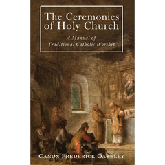 The Ceremonies of Holy Mother Church: A Manual of Traditional Catholic Worship: A Traditional Catholic Manual of Worship