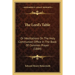 The Lord's Table: Or Meditations On The Holy Communion Office In The Book Of Common Prayer (1884)