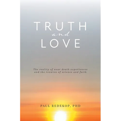 Truth and Love: The reality of near death experiences and the reunion of science and faith