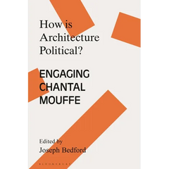 How is Architecture Political?: Engaging Chantal Mouffe