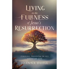 Living in the Fullness of Jesus's Resurrection: Finding Freedom in All Areas of Life