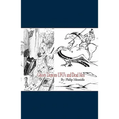 Ghosts Demons UFO's and Dead Men