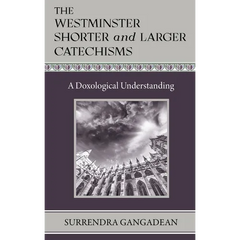 The Westminster Shorter and Larger Catechisms: A Doxological Understanding