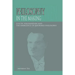 Philosophy in the Making: D.H.Th. Vollenhoven and the Emergence of Reformed Philosophy