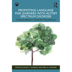 Promoting Language for Learners with Autism Spectrum Disorder: A Verbal Behavior Guide for Practitioners