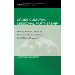 Cross-Cultural Missional Partnership: Mediating Relational, Cultural, and Hermeneutical Tensions for Mutual, Faithful Missional Engagement