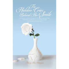 The Hidden Cries Behind Her Smile: One woman's journey to finding her voice as she unpacked all the trauma that she endured in her emotionally, verbal