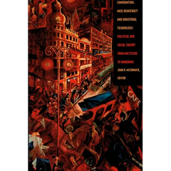Confronting Mass Democracy and Industrial Technology: Political and Social Theory from Nietzsche to Habermas