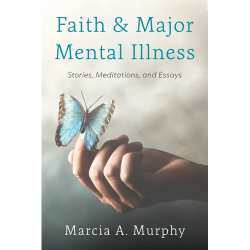 Faith and Major Mental Illness: Stories, Meditations, and Essays