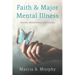Faith and Major Mental Illness: Stories, Meditations, and Essays