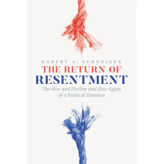 The Return of Resentment: The Rise and Decline and Rise Again of a Political Emotion