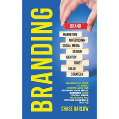 Branding: An Essential Guide to Brand Storytelling and Growing Your Small Business Using Social Media Marketing and Offline Guerrilla Tactics