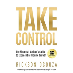 Take Control: The Financial Advisor's Guide to Exponential Income Growth