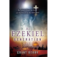 The Ezekiel Generation: The Father's Heart for Israel and the Church in the Last Days