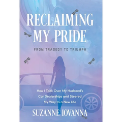 Reclaiming My Pride: From Tragedy to Triumph. How I Took over My Husband's Car Dealerships and Steered My Way to a New Life