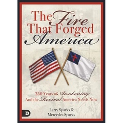 The Fire That Forged America: 250 Years of Awakening and the Revival America Urgently Needs Now