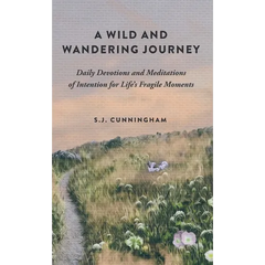 A Wild and Wandering Journey: Daily Devotions and Meditations of Intention for Life's Fragile Moments