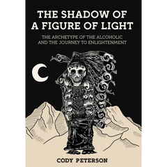 The Shadow of a Figure of Light: The Archetype of the Alcoholic and the Journey to Enlightenment
