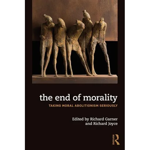 The End of Morality: Taking Moral Abolitionism Seriously