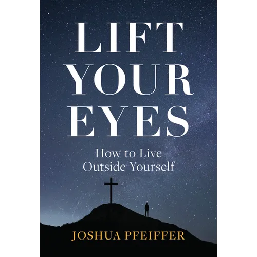 Lift Your Eyes: How to Live Outside Yourself