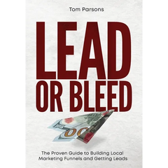 Lead or Bleed: The Proven Guide to Building Local Marketing Funnels and Getting Leads