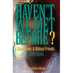 Haven't We Met Before?: A Closer Look at Biblical Friends: A Study Series