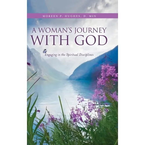 A Woman's Journey With God: Engaging in the Spiritual Disciplines