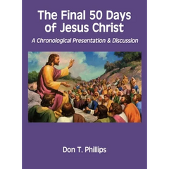 The Final 50 Days of Jesus Christ: A Chronological Presentation and Discussion