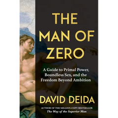 The Man of Zero: A Guide to Primal Power, Boundless Sex, and the Freedom Beyond Ambition