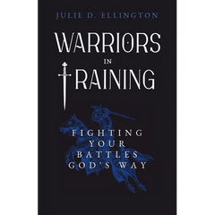 Warriors in Training: Fighting Your Battles God's Way